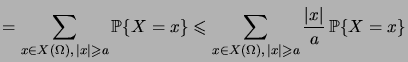 $\displaystyle = \sum_{x\in X(\Omega), \,\abs{x}\geqs a} \prob{X=x} \leqs \sum_{x\in X(\Omega), \,\abs{x}\geqs a} \frac{\abs{x}}a \,\prob{X=x}$