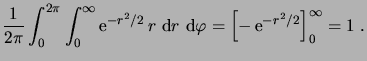 $\displaystyle \frac1{2\pi} \int_0^{2\pi} \int_0^{\infty} \e^{-r^2/2} r\,\6r\,\6\varphi = \Bigbrak{-\e^{-r^2/2}}_0^\infty = 1\;.$
