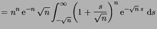 $\displaystyle = n^n \e^{-n} \sqrt{n} \int_{-\sqrt n}^\infty \biggpar{1+\frac{s}{\sqrt{n}}}^n \e^{-\sqrt n\,s} \,\6s$