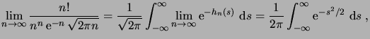 $\displaystyle \lim_{n\to\infty} \frac{n!}{n^n \e^{-n} \sqrt{2\pi n}} = \frac{1}...
...ty} \e^{-h_n(s)}\,\6s = \frac1{2\pi} \int_{-\infty}^\infty \e^{-s^2/2} \,\6s\;,$