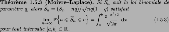 \begin{theorem}[Moivre--Laplace]
Si $S_n$\ suit la loi binomiale de param\\lq etre ...
...{2\pi}}\,\6x
\end{equation}pour tout intervalle $[a,b]\subset\R$.
\end{theorem}