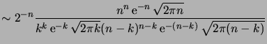 $\displaystyle \sim 2^{-n} \frac{n^n\e^{-n}\sqrt{2\pi n}} {k^k\e^{-k}\sqrt{2\pi k}(n-k)^{n-k}\e^{-(n-k)}\sqrt{2\pi (n-k)}}$