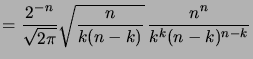 $\displaystyle = \frac{2^{-n}}{\sqrt{2\pi}} \sqrt{\frac{n}{k(n-k)}} \,\frac{n^n}{k^k(n-k)^{n-k}}$