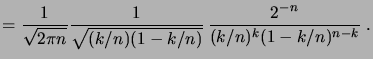 $\displaystyle = \frac1{\sqrt{2\pi n}} \frac1{\sqrt{(k/n)(1-k/n)}} \,\frac{2^{-n}}{(k/n)^k(1-k/n)^{n-k}}\;.$