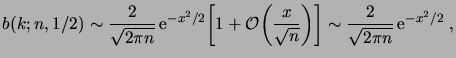 $\displaystyle b(k; n, 1/2) \sim \frac2{\sqrt{2\pi n}} \e^{-x^2/2} \biggbrak{1+\biggOrder{\frac{x}{\sqrt n}}} \sim \frac2{\sqrt{2\pi n}} \e^{-x^2/2}\;,$