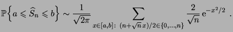 $\displaystyle \Bigprob{a\leqs \widehat S_n\leqs b} \sim \frac1{\sqrt{2\pi}}\sum...
...olon\, (n + \sqrt{n}\,x)/2 \in \set{0,\dots,n}} \frac2{\sqrt{n}} \e^{-x^2/2}\;.$