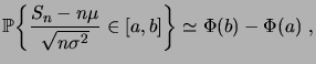 $\displaystyle \biggprob{\frac{S_n-n\mu}{\sqrt{n\sigma^2}}\in[a,b]} \simeq \Phi(b) - \Phi(a)\;,$