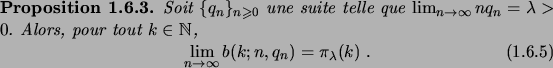 \begin{prop}
Soit $\set{q_n}_{n\geqs0}$\ une suite telle que
$\lim_{n\to\infty}n...
...ion}
\lim_{n\to\infty} b(k; n, q_n) = \pi_\lambda(k)\;.
\end{equation}\end{prop}
