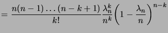 $\displaystyle = \frac{n(n-1)\dots(n-k+1)}{k!} \frac{\lambda_n^k}{n^k} \biggpar{1-\frac{\lambda_n}n}^{n-k}$