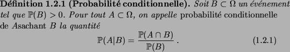 \begin{definition}[Probabilit\'e conditionnelle]
Soit $B\subset\Omega$\ un \'ev\...
...
\fP(A\vert B) = \frac{\fP(A\cap B)}{\fP(B)}\;.
\end{equation}
\end{definition}