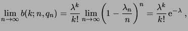 $\displaystyle \lim_{n\to\infty} b(k; n, q_n) = \frac{\lambda^k}{k!} \lim_{n\to\infty} \biggpar{1-\frac{\lambda_n}n}^n = \frac{\lambda^k}{k!}\e^{-\lambda}\;,$