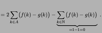 $\displaystyle = 2 \sum_{k\in A} \bigpar{f(k)-g(k)} - \underbrace{\sum_{k\in\N} \bigpar{f(k)-g(k)}}_{=1-1=0}\;.$