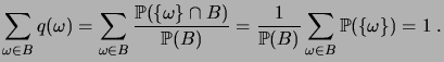 $\displaystyle \sum_{\omega\in B} q(\omega) = \sum_{\omega\in B} \frac{\fP(\set{...
...a}\cap B)}{\fP(B)} = \frac1{\fP(B)} \sum_{\omega\in B} \fP(\set{\omega}) = 1\;.$