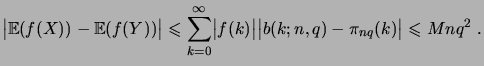 $\displaystyle \bigabs{\expec{f(X)}-\expec{f(Y)}} \leqs \sum_{k=0}^\infty \bigabs{f(k)}\bigabs{b(k; n, q)-\pi_{nq}(k)} \leqs Mnq^2\;.$