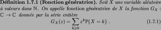 \begin{definition}[Fonction g\'en\'eratrice]
Soit $X$\ une variable al\'eatoire ...
...uation}
G_X(z) = \sum_{k\geqs 0}z^k \prob{X=k}\;.
\end{equation}\end{definition}