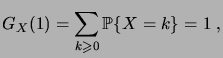 $\displaystyle G_X(1) = \sum_{k\geqs 0} \prob{X=k} = 1\;,$