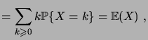 $\displaystyle = \sum_{k\geqs 0}k \prob{X=k} = \expec{X}\;,$