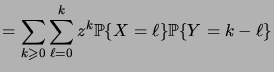 $\displaystyle = \sum_{k\geqs 0} \sum_{\ell=0}^k z^k \prob{X=\ell}\prob{Y=k-\ell}$