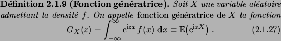 \begin{definition}[Fonction g\'en\'eratrice]
Soit $X$\ une variable al\'eatoire ...
...z x} f(x)\,\6x
\equiv \bigexpec{\e^{\icx z X}}\;.
\end{equation}\end{definition}