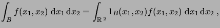 $\displaystyle \int_B f(x_1,x_2)\,\6x_1\6x_2 = \int_{\R^2} \indicator{B}(x_1,x_2) f(x_1,x_2)\,\6x_1\6x_2\;,$