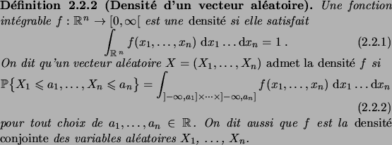 \begin{definition}[Densit\'e d'un vecteur al\'eatoire]
Une fonction int\'egrable...
...\'e conjointe} des variables al\'eatoires $X_1$, \dots, $X_n$.
\end{definition}