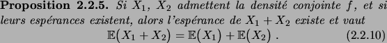\begin{prop}
Si $X_1$, $X_2$\ admettent la densit\'e conjointe $f$, et si leurs
...
...\bigexpec{X_1+X_2} = \bigexpec{X_1} + \bigexpec{X_2}\;.
\end{equation}\end{prop}