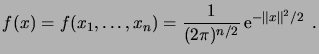 $\displaystyle f(x) = f(x_1,\dots,x_n) = \frac1{(2\pi)^{n/2}} \e^{-\norm{x}^2/2}\;.$