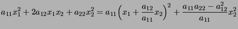 $\displaystyle a_{11}x_1^2 + 2a_{12}x_1x_2 + a_{22}x_2^2 = a_{11}\Bigpar{x_1 + \frac{a_{12}}{a_{11}}x_2}^2 + \frac{a_{11}a_{22}-a_{12}^2}{a_{11}} x_2^2$