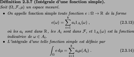 \begin{definition}[Int\'egrale d'une fonction simple]\hfill
\par\noindent
Soit $...
... \6\mu = \sum_{i=1}^k a_i \mu(A_i)\;.
\end{equation}\end{itemiz}\end{definition}