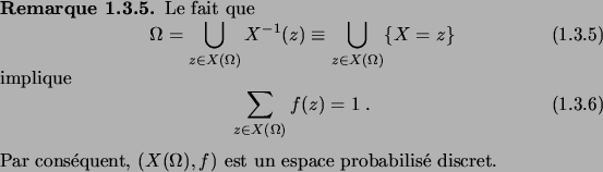 \begin{remark}
Le fait que
\begin{equation}
\Omega = %%
\bigcup_{z\in X(\Omega)...
...ons\'equent, $(X(\Omega),f)$\ est un espace probabilis\'e discret.
\end{remark}