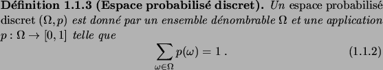 \begin{definition}[Espace probabilis\'e discret]
Un\/ \defwd{espace probabilis\'...
...equation}
\sum_{\omega\in\Omega} p(\omega) = 1\;.
\end{equation}\end{definition}
