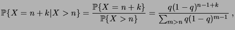 $\displaystyle \pcond{X=n+k}{X>n} = \frac{\prob{X=n+k}}{\prob{X>n}} = \frac{q(1-q)^{n-1+k}}{\sum_{m>n}q(1-q)^{m-1}}\;,$