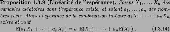 \begin{prop}[Lin\'earit\'e de l'esp\'erance]
Soient $X_1, \dots, X_n$\ des varia...
...a_n X_n} = a_1 \expec{X_1} + \dots + a_n
\expec{X_n}\;.
\end{equation}\end{prop}