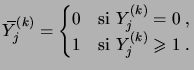 $\displaystyle \overbar Y^{(k)}_j = \begin{cases}0 & \text{si $Y^{(k)}_j=0$\;,}\\  1 & \text{si $Y^{(k)}_j\geqs1$\;.} \end{cases}$