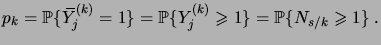 $\displaystyle p_k = \prob{\overbar Y^{(k)}_j=1} = \prob{Y^{(k)}_j\geqs1} = \prob{N_{s/k}\geqs1}\;.$