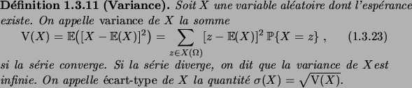 \begin{definition}[Variance]
Soit $X$\ une variable al\'eatoire dont l'esp\'eran...
...cart-type}\/ de $X$\ la quantit\'e
$\sigma(X)=\sqrt{\Var(X)}$.
\end{definition}
