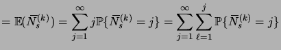 $\displaystyle = \expec{\overbar N^{(k)}_s} = \sum_{j=1}^\infty j\prob{\overbar N^{(k)}_s=j} = \sum_{j=1}^\infty \sum_{\ell=1}^j\prob{\overbar N^{(k)}_s=j}$