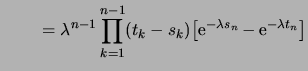 $\displaystyle {\qquad}= \lambda^{n-1} \prod_{k=1}^{n-1} (t_k-s_k) \bigbrak{\e^{-\lambda s_n} - \e^{-\lambda t_n}}$