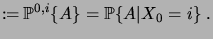 $\displaystyle \defby \probin{0,i}{A} = \pcond{A}{X_0=i}\;.$
