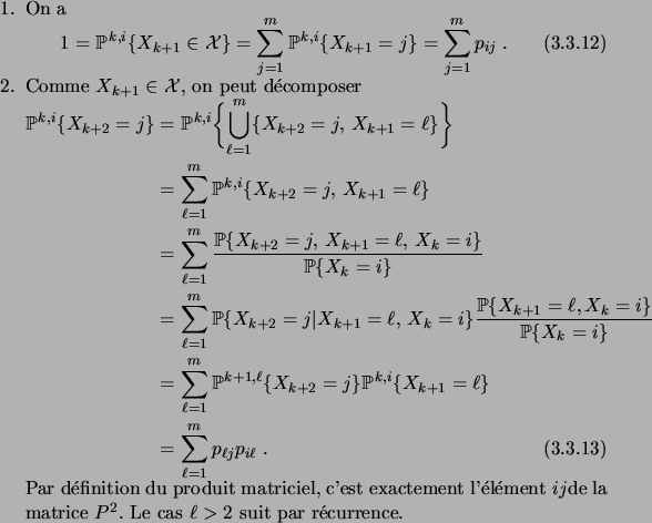 \begin{enum}
\item On a
\begin{equation}
1 = \probin{k,i}{X_{k+1}\in\cX}
= \sum...
...ent $ij$de la matrice $P^2$. Le cas $\ell>2$\ suit par r\'ecurrence.
\end{enum}