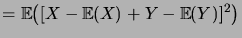 $\displaystyle = \bigexpec{\brak{X-\expec{X}+Y-\expec{Y}}^2}$