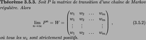 \begin{theorem}
Soit $P$\ la matrice de transition d'une cha\^\i ne de Markov r\...
...\;,
\end{equation}o\\lq u tous les $w_i$\ sont strictement positifs.
\end{theorem}