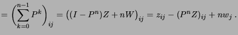 $\displaystyle = \biggpar{\sum_{k=0}^{n-1} P^k}_{ij} = \bigpar{(I-P^n)Z+nW}_{ij} = z_{ij} - (P^nZ)_{ij} + nw_j\;.$