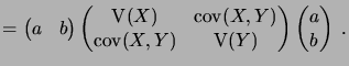 $\displaystyle = \begin{pmatrix}a & b \end{pmatrix} \begin{pmatrix}\Var(X) & \cov(X,Y) \\ \cov(X,Y) & \Var(Y) \end{pmatrix} \begin{pmatrix}a \\ b \end{pmatrix}\;.$