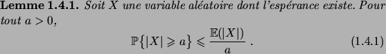 \begin{lemma}
Soit $X$\ une variable al\'eatoire dont l'esp\'erance existe. Pour...
...gprob{\abs{X}\geqs a} \leqs \frac{\expec{\abs{X}}}a\;.
\end{equation}\end{lemma}
